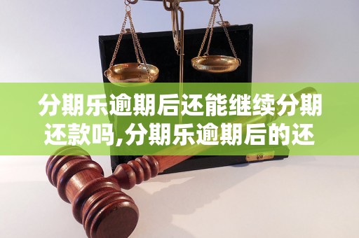 分期乐逾期后还能继续分期还款吗,分期乐逾期后的还款方式