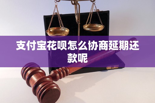 支付宝花呗怎么协商延期还款呢