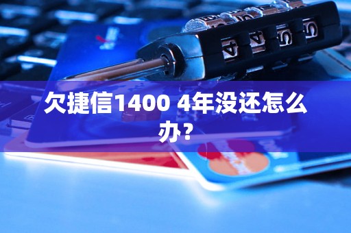 欠捷信1400 4年没还怎么办？