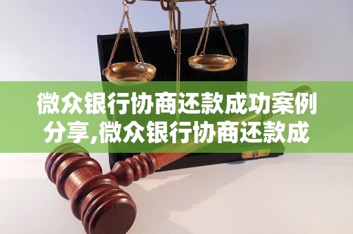 微众银行协商还款成功案例分享,微众银行协商还款成功经验总结