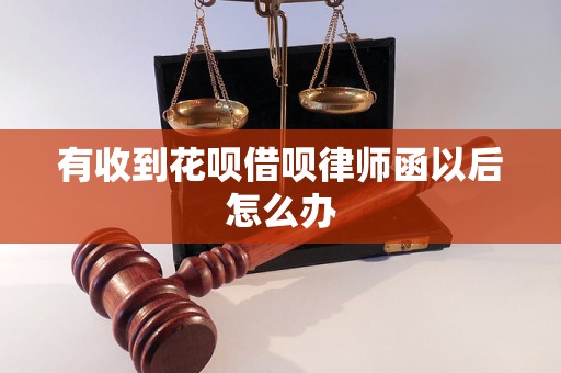 有收到花呗借呗律师函以后怎么办