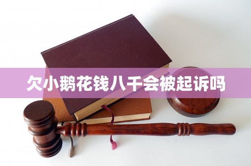 欠小鹅花钱八千会被起诉吗