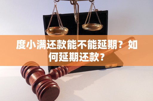 度小满还款能不能延期？如何延期还款？