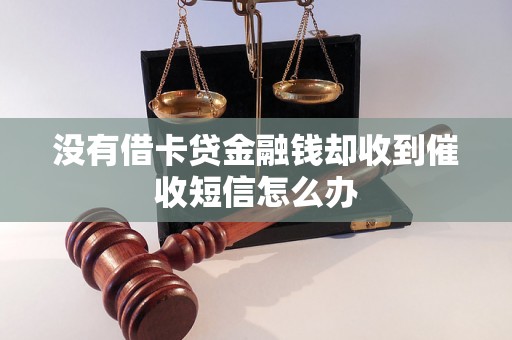 没有借卡贷金融钱却收到催收短信怎么办