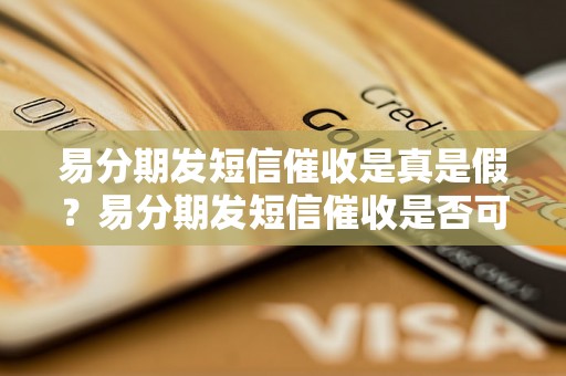 易分期发短信催收是真是假？易分期发短信催收是否可信？