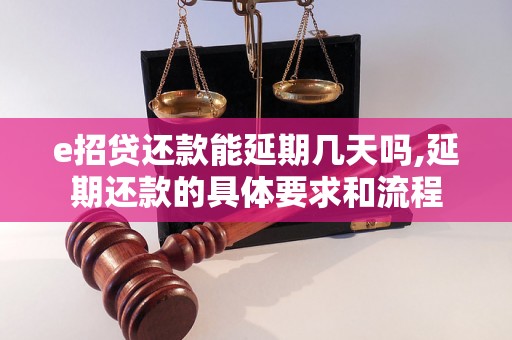 e招贷还款能延期几天吗,延期还款的具体要求和流程