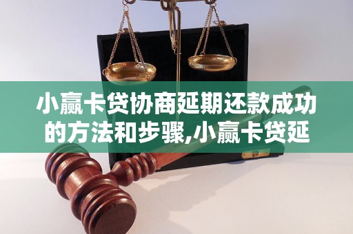 小赢卡贷协商延期还款成功的方法和步骤,小赢卡贷延期还款具体操作指南