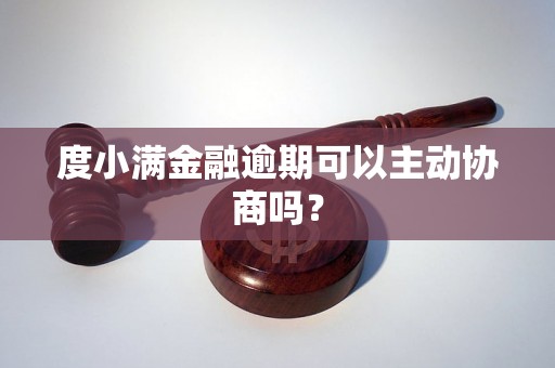 度小满金融逾期可以主动协商吗？