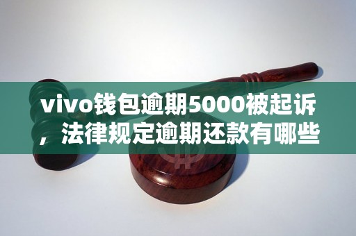 vivo钱包逾期5000被起诉，法律规定逾期还款有哪些后果