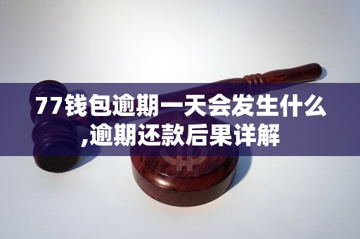 77钱包逾期一天会发生什么,逾期还款后果详解