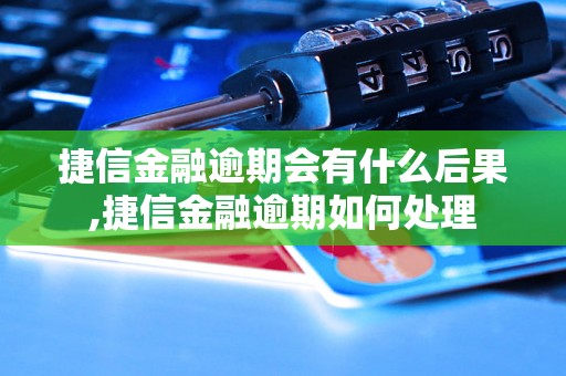 捷信金融逾期会有什么后果,捷信金融逾期如何处理