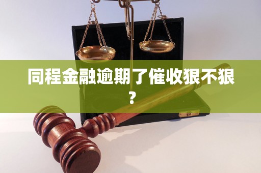 同程金融逾期了催收狠不狠？