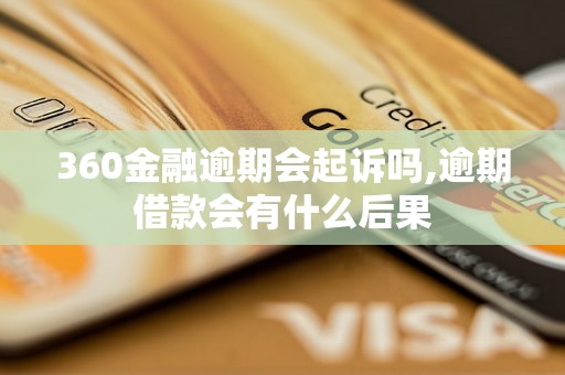 360金融逾期会起诉吗,逾期借款会有什么后果