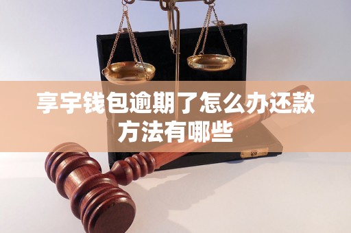 享宇钱包逾期了怎么办还款方法有哪些