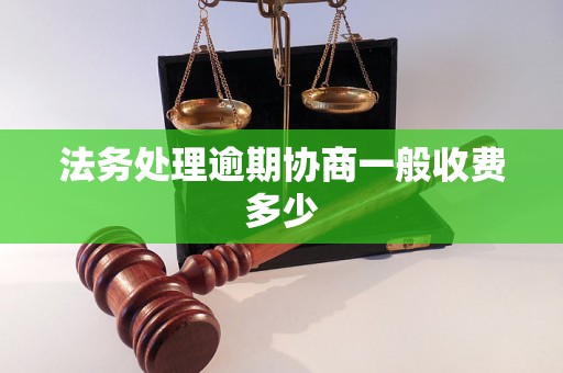 法务处理逾期协商一般收费多少