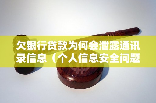 欠银行贷款为何会泄露通讯录信息（个人信息安全问题解析）