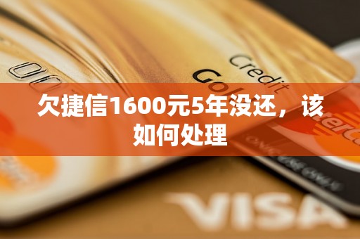 欠捷信1600元5年没还，该如何处理