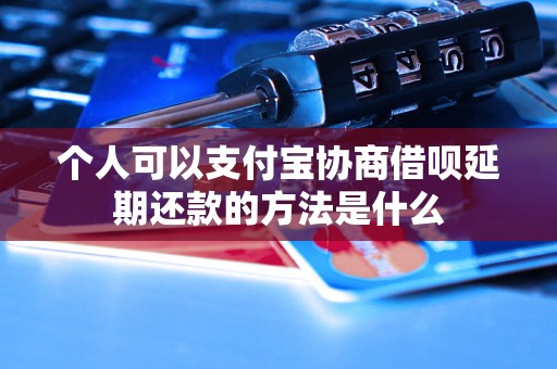 个人可以支付宝协商借呗延期还款的方法是什么