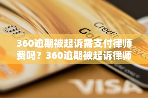 360逾期被起诉需支付律师费吗？360逾期被起诉律师费用多少？