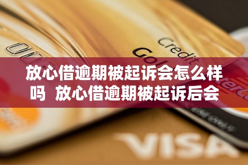 放心借逾期被起诉会怎么样吗  放心借逾期被起诉后会有什么后果