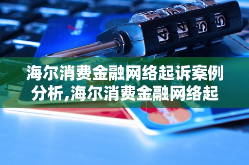 海尔消费金融网络起诉案例分析,海尔消费金融网络起诉的法律解读