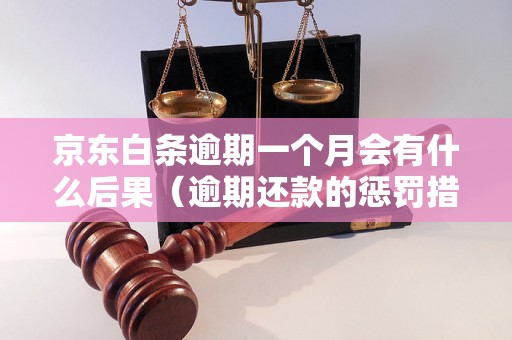 京东白条逾期一个月会有什么后果（逾期还款的惩罚措施）