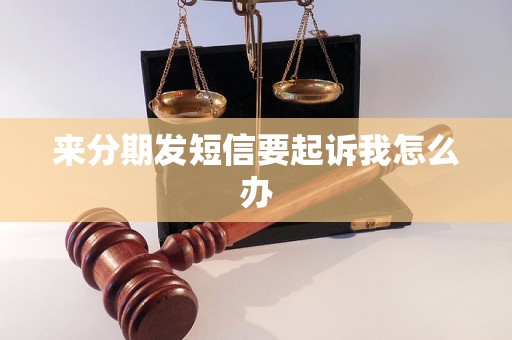 来分期发短信要起诉我怎么办