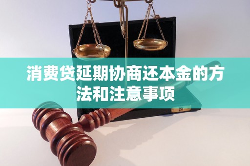 消费贷延期协商还本金的方法和注意事项