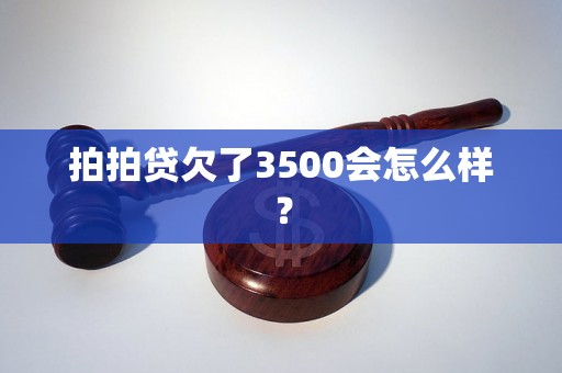 拍拍贷欠了3500会怎么样？