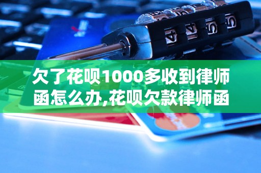 欠了花呗1000多收到律师函怎么办,花呗欠款律师函处理方法