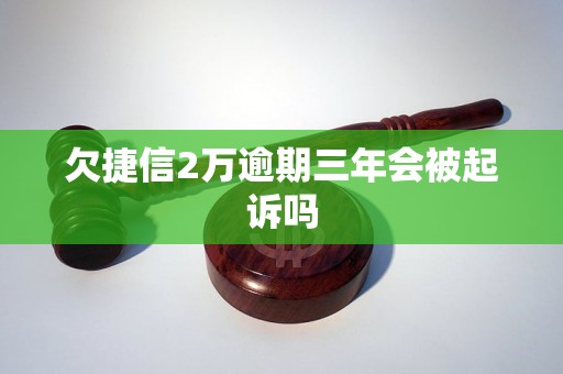 欠捷信2万逾期三年会被起诉吗