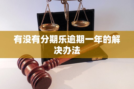 有没有分期乐逾期一年的解决办法