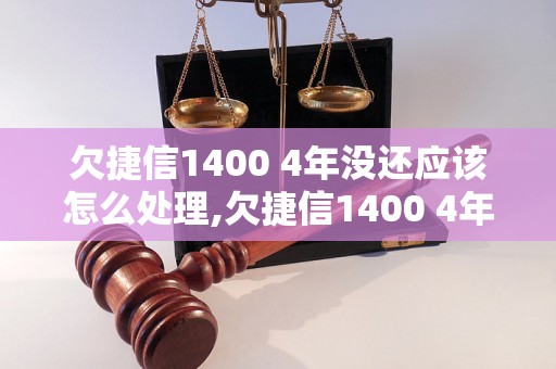 欠捷信1400 4年没还应该怎么处理,欠捷信1400 4年没还后果如何