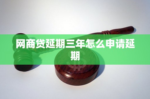 网商贷延期三年怎么申请延期