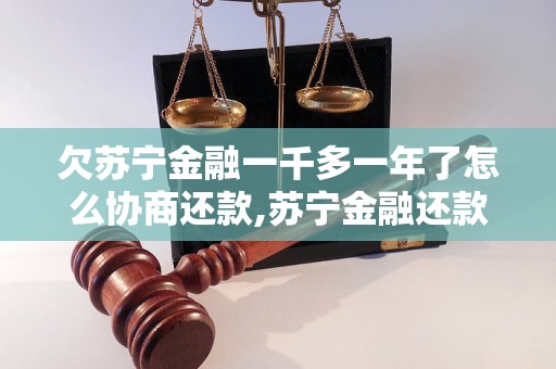 欠苏宁金融一千多一年了怎么协商还款,苏宁金融还款逾期怎么办