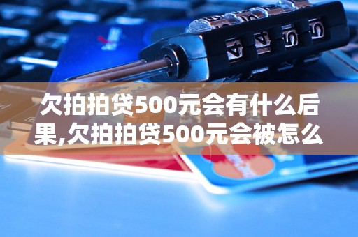 欠拍拍贷500元会有什么后果,欠拍拍贷500元会被怎么处理