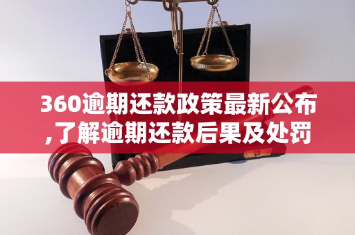 360逾期还款政策最新公布,了解逾期还款后果及处罚措施