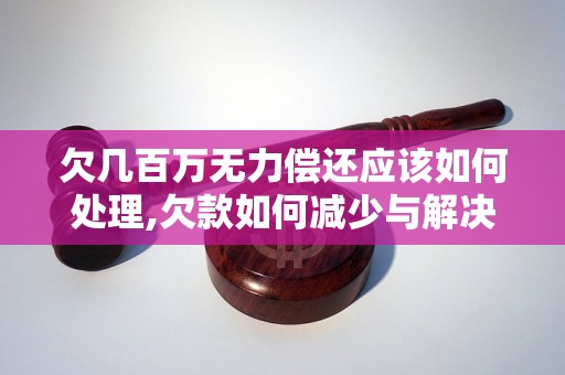 欠几百万无力偿还应该如何处理,欠款如何减少与解决