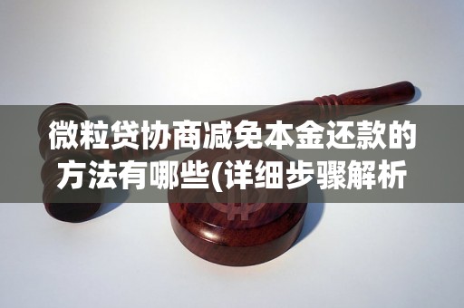 微粒贷协商减免本金还款的方法有哪些(详细步骤解析)