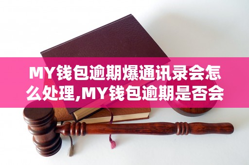 MY钱包逾期爆通讯录会怎么处理,MY钱包逾期是否会泄露通讯录信息