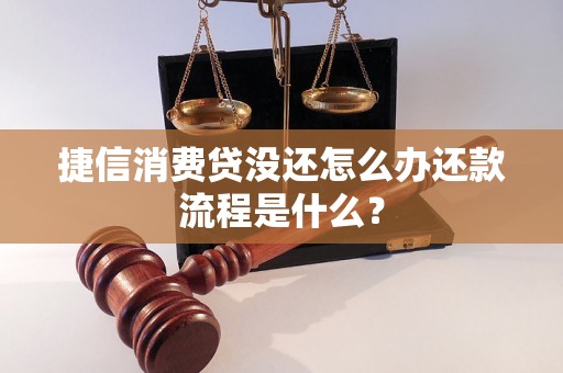 捷信消费贷没还怎么办还款流程是什么？