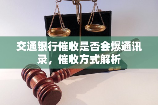 交通银行催收是否会爆通讯录，催收方式解析