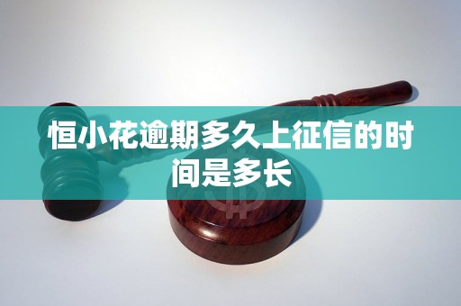 恒小花逾期多久上征信的时间是多长