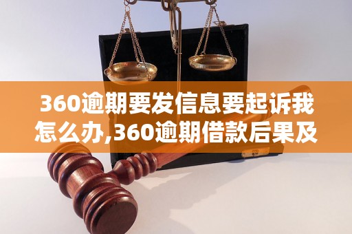 360逾期要发信息要起诉我怎么办,360逾期借款后果及处理方法