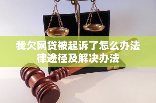 我欠网贷被起诉了怎么办法律途径及解决办法