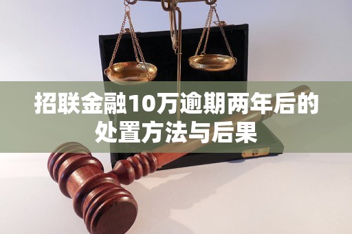 招联金融10万逾期两年后的处置方法与后果