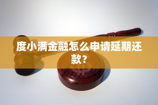 度小满金融怎么申请延期还款？