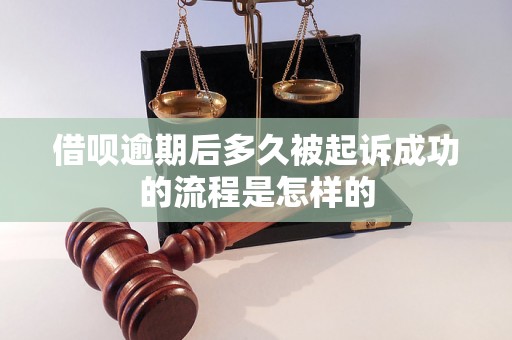 借呗逾期后多久被起诉成功的流程是怎样的