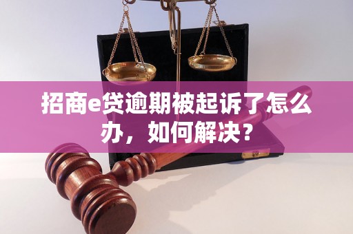 招商e贷逾期被起诉了怎么办，如何解决？