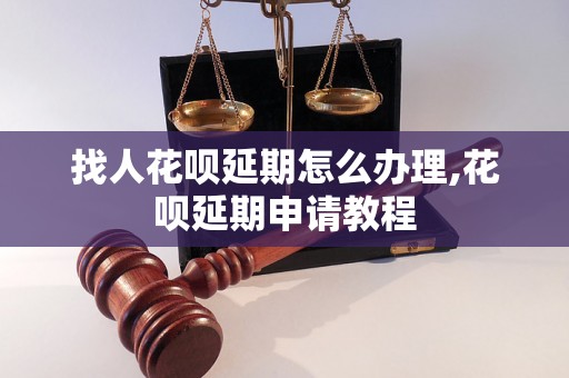 找人花呗延期怎么办理,花呗延期申请教程